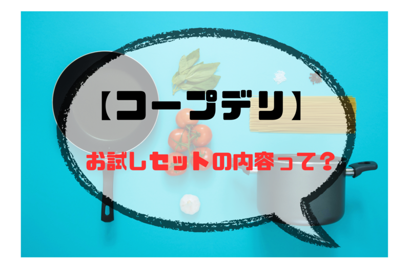 タイトル　コープデリお試しセットの内容って？